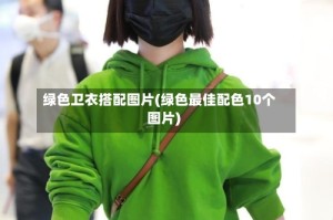 绿色卫衣搭配图片(绿色最佳配色10个图片)