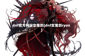 dnf官方网站女鬼剑(dnf女鬼剑ryon)