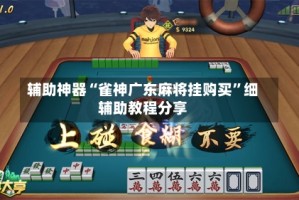 辅助神器“雀神广东麻将挂购买”细辅助教程分享