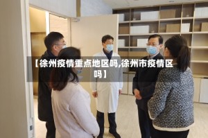 【徐州疫情重点地区吗,徐州市疫情区吗】