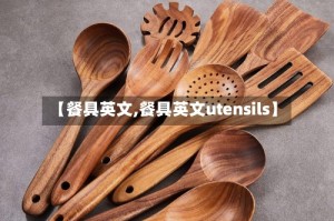 【餐具英文,餐具英文utensils】