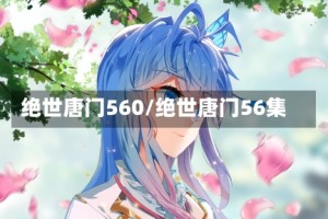 绝世唐门560/绝世唐门56集
