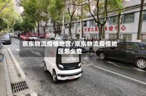 京东物流疫情地区/京东物流疫情地区怎么查