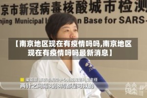 【南京地区现在有疫情吗吗,南京地区现在有疫情吗吗最新消息】