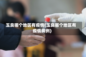 玉良哪个地区有疫情(玉良哪个地区有疫情病例)