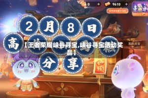 【王者荣耀峡谷寻宝,峡谷寻宝活动奖品】