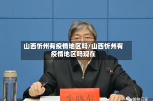 山西忻州有疫情地区吗/山西忻州有疫情地区吗现在