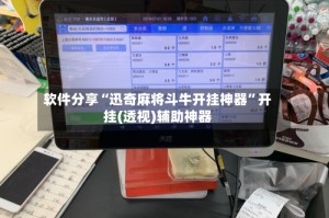 软件分享“迅奇麻将斗牛开挂神器”开挂(透视)辅助神器