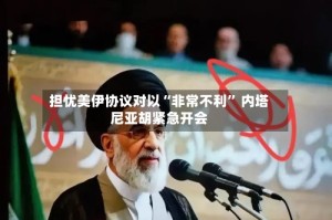 担忧美伊协议对以“非常不利” 内塔尼亚胡紧急开会