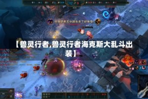 【兽灵行者,兽灵行者海克斯大乱斗出装】