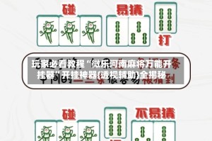 玩家必看教程“微乐河南麻将万能开挂器”开挂神器{透视辅助}全揭秘