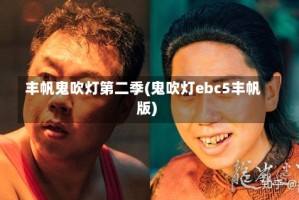 丰帆鬼吹灯第二季(鬼吹灯ebc5丰帆版)