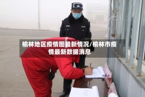 榆林地区疫情图最新情况/榆林市疫情最新数据消息