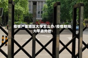 疫情严重地区大学怎么办/疫情期间大学去外地