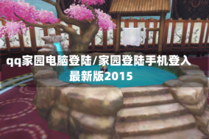 qq家园电脑登陆/家园登陆手机登入最新版2015
