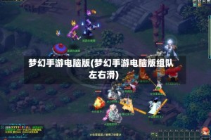 梦幻手游电脑版(梦幻手游电脑版组队左右滑)