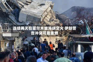 连续两天在霍尔木兹海峡交火 伊朗警告冲突可能重燃