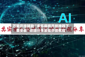 万能开挂辅助“多乐麻将开挂神器下载安装”详细分享装挂步骤教程