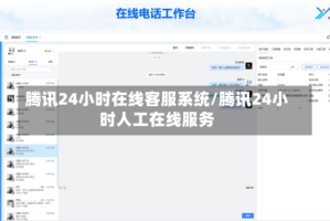 腾讯24小时在线客服系统/腾讯24小时人工在线服务