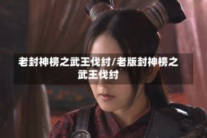 老封神榜之武王伐纣/老版封神榜之武王伐纣