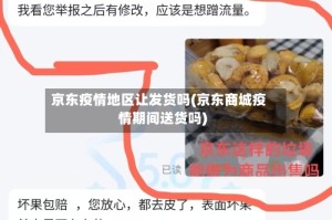 京东疫情地区让发货吗(京东商城疫情期间送货吗)