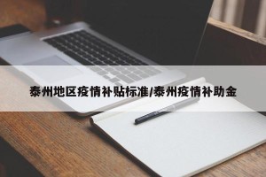 泰州地区疫情补贴标准/泰州疫情补助金