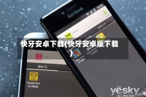 快牙安卓下载(快牙安卓版下载)