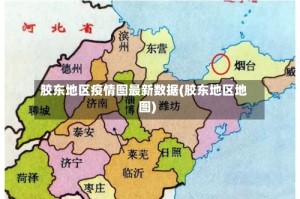 胶东地区疫情图最新数据(胶东地区地图)