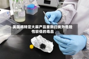 美国将特定大麻产品重新归类为危险性较低的毒品