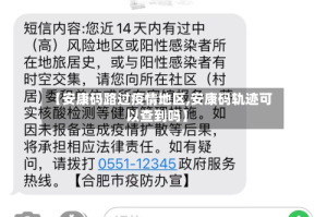 【安康码路过疫情地区,安康码轨迹可以查到吗】