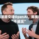 马斯克法庭交锋OpenAI，称奥特曼“不诚实”