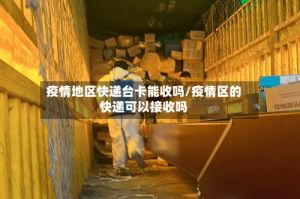 疫情地区快递台卡能收吗/疫情区的快递可以接收吗
