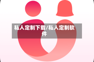 私人定制下载/私人定制软件