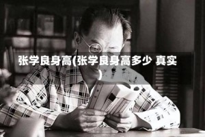 张学良身高(张学良身高多少 真实)