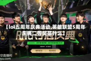 【lol五周年庆典活动,英雄联盟5周年庆典二等奖是什么】