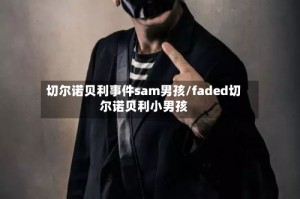 切尔诺贝利事件sam男孩/faded切尔诺贝利小男孩