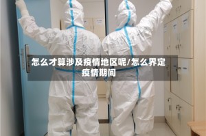 怎么才算涉及疫情地区呢/怎么界定疫情期间