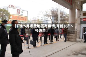 【开封5月哪些地区有疫情,开封发布5号通告】