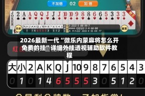 2026最新一代“微乐内蒙麻将怎么开免费的挂”详细外挂透视辅助软件教程