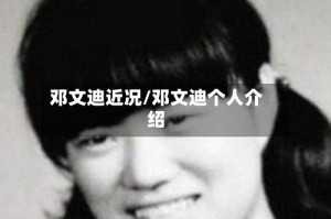 邓文迪近况/邓文迪个人介绍