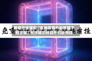 教程开挂辅助“雀神麻将外卦神器下载安装”科技辅助神器手机版教程
