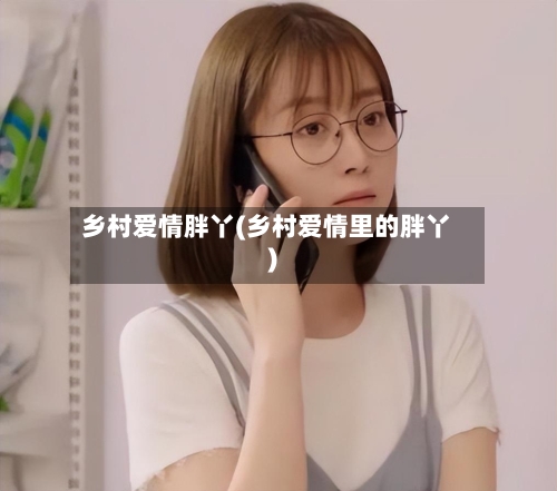 乡村爱情胖丫(乡村爱情里的胖丫)-第1张图片