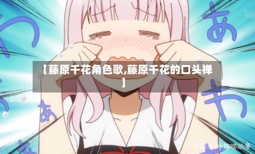 【藤原千花角色歌,藤原千花的口头禅】-第1张图片