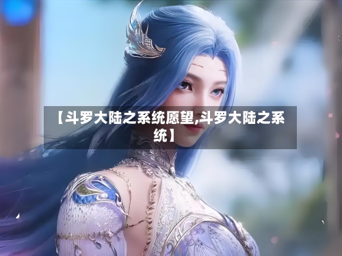 【斗罗大陆之系统愿望,斗罗大陆之系统】-第1张图片