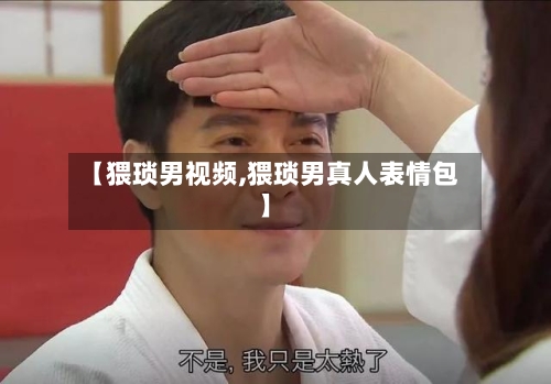 【猥琐男视频,猥琐男真人表情包】-第1张图片