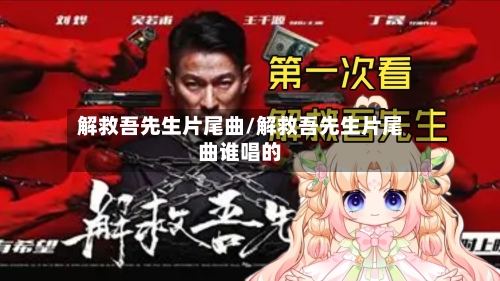 解救吾先生片尾曲/解救吾先生片尾曲谁唱的-第2张图片