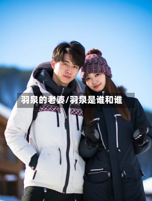 羽泉的老婆/羽泉是谁和谁-第1张图片