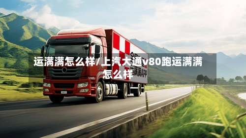 运满满怎么样/上汽大通v80跑运满满怎么样-第3张图片