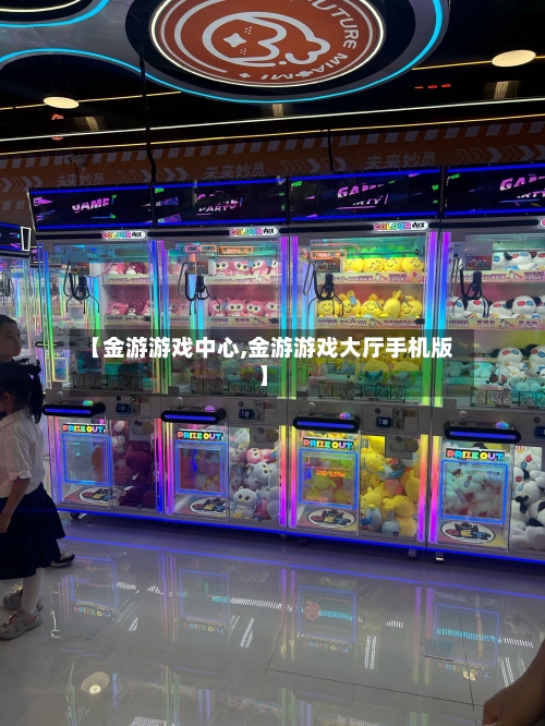 【金游游戏中心,金游游戏大厅手机版】-第1张图片