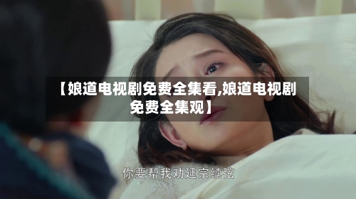 【娘道电视剧免费全集看,娘道电视剧免费全集观】-第1张图片